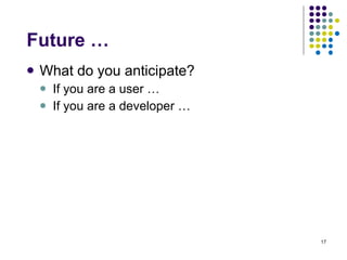 Future … What do you anticipate? If you are a user … If you are a developer … 
