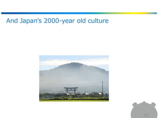 42
And Japan’s 2000-year old culture
 