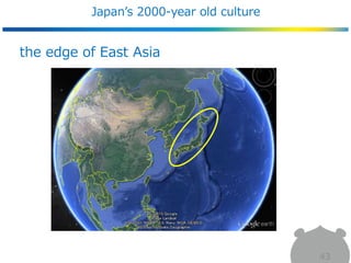 Japan’s 2000-year old culture
43
the edge of East Asia
 