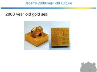 Japan’s 2000-year old culture
44
2000 year old gold seal
 