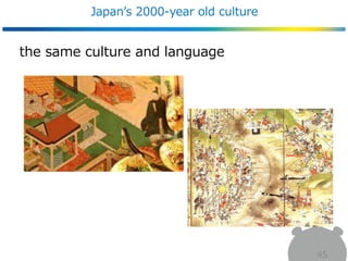 Japan’s 2000-year old culture
45
the same culture and language
 