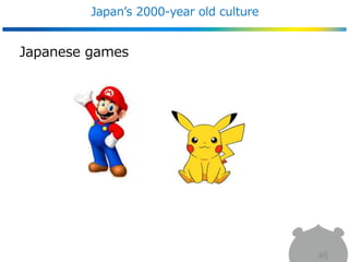 Japan’s 2000-year old culture
46
Japanese games
 