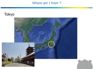 Where am I from ?
7
Tokyo
 