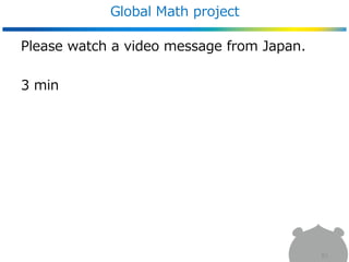 Global Math project
Please watch a video message from Japan.
3 min
81
 
