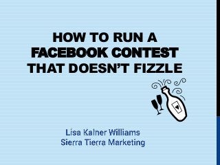 HOW TO RUN A
FACEBOOK CONTEST
THAT DOESN’T FIZZLE
 