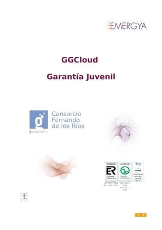 GGCloud
Garantía Juvenil
VP 1.5
ER - 1773 / 2006
ER - 1100 / 2011
GA - 2011 /
0528
GA - 2011 /
0566
1 / 9
 