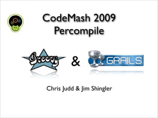 Chris Judd & Jim Shingler
CodeMash 2009
Percompile
&
 