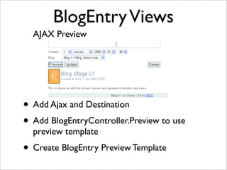 BlogEntryViews
AJAX Preview
• Add Ajax and Destination
• Add BlogEntryController.Preview to use
preview template
• Create BlogEntry Preview Template
 