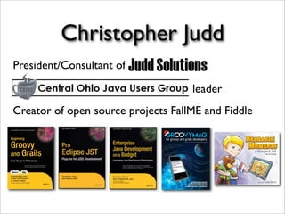 Christopher Judd
President/Consultant of
leader
Creator of open source projects FallME and Fiddle
 