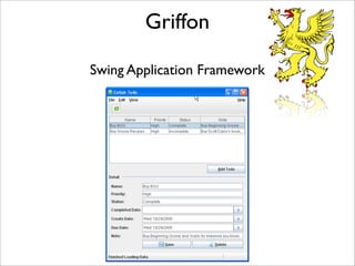 Griffon
Swing Application Framework
 