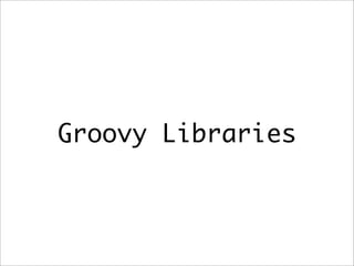 Groovy Libraries
 