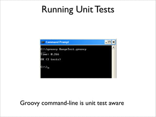 Running Unit Tests
Groovy command-line is unit test aware
 