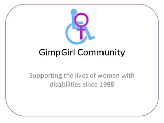 GimpGirl Community
Supporting the lives of women with
disabilities since 1998

 