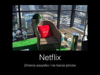 Netﬂix
Zmienia wszystko i nie bierze jeńców
 