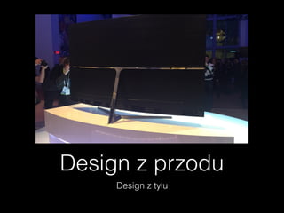 Design z przodu
Design z tyłu
 