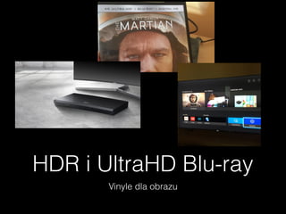 HDR i UltraHD Blu-ray
Vinyle dla obrazu
 