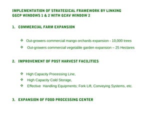 IMPLEMENTATION OF STRATEGICAL FRAMEWORK BY LINKING
GGCP WINDOWS 1 & 2 WITH GCAV WINDOW 2
1. COMMERCIAL FARM EXPANSION
 Ou...