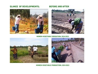 GLANCE OF DEVELOPMENTS; BEFORE AND AFTER
WOMEN VEGETABLE IRRIGATION; 2014-2015
WOMEN VEGETABLE PRODUCTION; 2014-2015
 