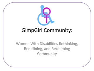 GimpGirl Community: Women With Disabilities Rethinking, Redefining, and Reclaiming Community 