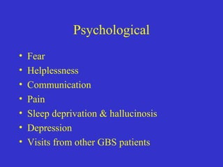 Psychological
• Fear
• Helplessness
• Communication
• Pain
• Sleep deprivation & hallucinosis
• Depression
• Visits from other GBS patients
 