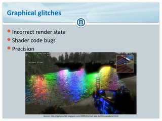 Graphical glitches
Incorrect render state
Shader code bugs
Precision
Source: http://igetyourfail.blogspot.com/2009/01/visit-lake-fail-this-weekend.html
 