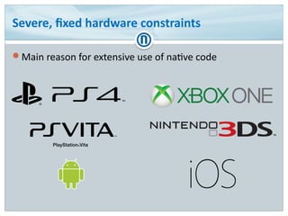 Severe, fixed hardware constraints
Main reason for extensive use of native code
 