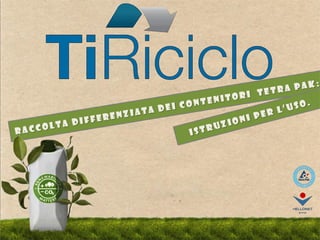 Ti-Riciclo, Raccolta differenziata dei contenitori  Tetra Pak: istruzioni per l'uso  - Marica Fachin