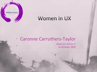 Holistic Focus




                 Caronne Carruthers-Taylor
                                 Geek Girl Dinner 3
                                  14 October 2009
 