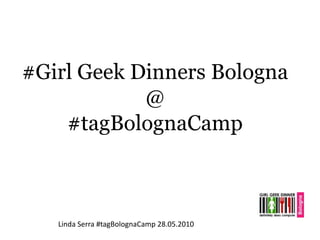 #GirlGeekDinners Bologna @ #tagBolognaCamp Linda Serra #tagBolognaCamp 28.05.2010 