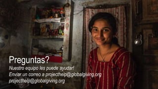 Preguntas?
Nuestro equipo les puede ayudar!
Enviar un correo a projecthelp@globalgiving.org
projecthelp@globalgiving.org
 