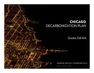 CHICAGO
DECARBONIZATION PLAN
Gordon Gill AIA
 