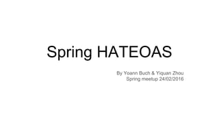 Spring HATEOAS
By Yoann Buch & Yiquan Zhou
Spring meetup 24/02/2016
 