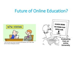 Future of Online Education?
“I do not have any formal training for the position, but I have read
all the relevant Wikipedia articles”
 