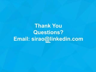 Thank You
Questions?
Email: sirao@linkedin.com
 