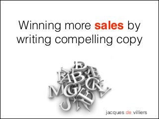 Winning more sales by
writing compelling copy

jacques de villiers

 