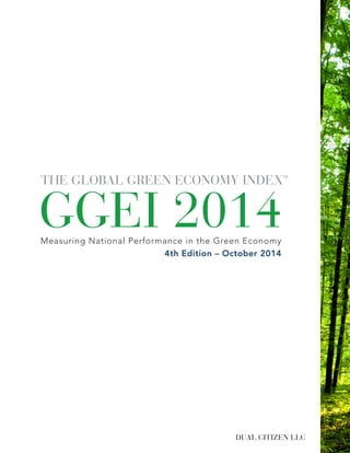 Measuring National Performance in the Green Economy 
4th Edition – October 2014 
™ 
THE GLOBAL GREEN ECONOMY INDEX 
GGEI 2014 
DUAL CITIZEN LLC  