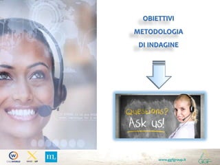 OBIETTIVI
METODOLOGIA
DI INDAGINE
www.ggfgroup.it
 