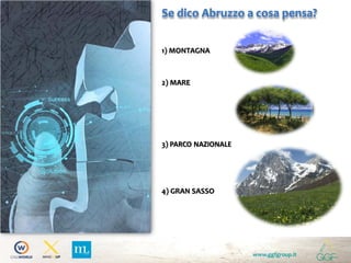 www.ggfgroup.it
Se dico Abruzzo a cosa pensa?
3) PARCO NAZIONALE
1) MONTAGNA
2) MARE
4) GRAN SASSO
 