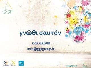 www.ggfgroup.it
γνῶθι σαυτόν
GGF GROUP
info@ggfgroup.it
 
