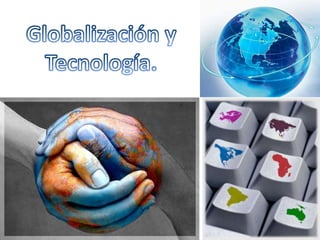 Globalización y Tecnología. 