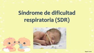 Síndrome de dificultad
respiratoria (SDR)
 