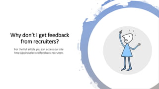 Why don’t I get feedback
from recruiters?
For the full article you can access our site
http://psihoselect.ro/feedback-recruiters
 