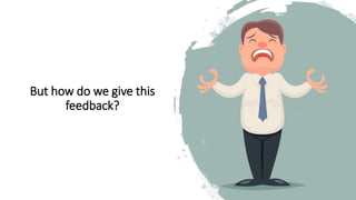 But how do we give this
feedback?
 