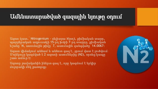 Ամենատարածված գազային նյութը օդում
Ազոտ (լատ.՝ Nitrogenium - սելիտրա ծնող), քիմիական տարր,
պարբերական աղյուսակի 15-րդ խմբի...