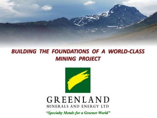 BUILDING  THE  FOUNDATIONS  OF  A  WORLD-CLASS  MINING  PROJECT “Specialty Metals for a Greener World” 