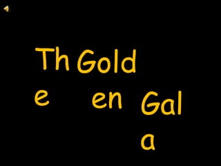 Th Gold
e en Gal
        a
 