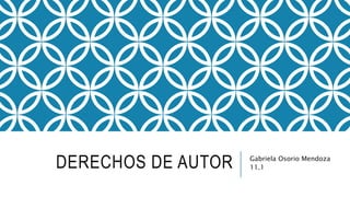 DERECHOS DE AUTOR Gabriela Osorio Mendoza
11.1
 