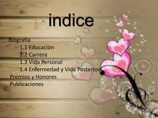 indice
Biografía
    1.1 Educación
    1.2 Carrera
    1.3 Vida Personal
    1.4 Enfermedad y Vida Posterior
Premios y Honores
Publicaciones
 