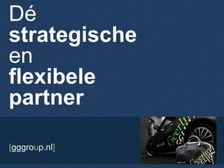 Dé
strategische
en
flexibele
partner

[gggroup.nl]
 