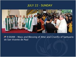 JULY 22 - SUNDAY




  9:00AM – Mass and Blessing of Altar and Crucifix of Santuario
de San Vicente de Paul
 
